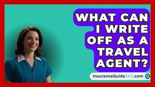 What Can I Write Off As A Travel Agent? -  InsuranceGuide360.com