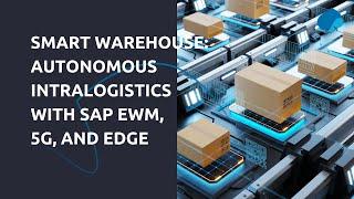 Smart warehouse: Autonomous intralogistics with SAP EWM, 5G, and Edge