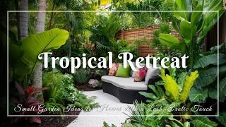 Tropical Retreat: Small Garden Ideas for Homes with a Lush, Exotic Touch