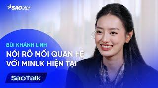 [ Phỏng Vấn Độc Quyền ] Bùi Khánh Linh nói rõ mối quan hệ với Minuk hiện tại | Saotalk