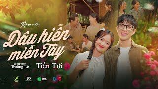 Dâu Hiền Miền Tây | Tiến Tới - Trường Lê | Mv official - Đây miền Tây chín dòng phù sa