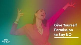 Give Yourself Permission to Say No! This is going to change your life.