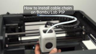 How to install cable chain on Bambu Lab P1P