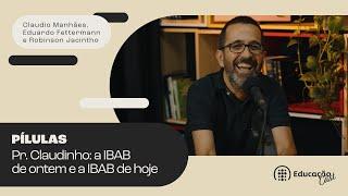 Pr. Claudinho: a IBAB de ontem e a IBAB de hoje | Educação Cast - Cortes #010