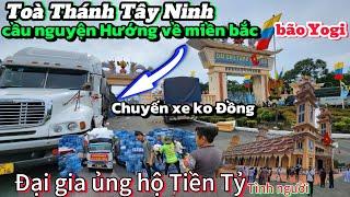 Toà Thánh Tây Ninh cầu nguyện Hướng về Miền bắc bão Yogi Đại Gia Ủng Hộ Tiền Tỷ Tình người