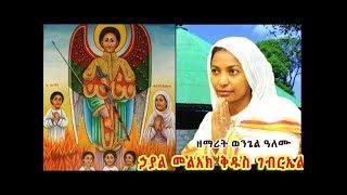 ኃያል መልአክ ቅዱስ ገብርኤል+++ ዘማሪት ወንጌል ዓለሙ አዲስ መዝሙር/Zemarit Wongel Alemu