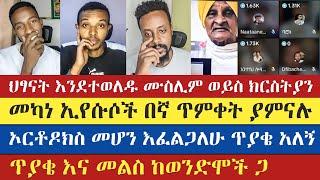 ኦርቶዶክስ መሆን እፈልጋለሁ ጥያቄ አለኝ | eyob | gadisa | antsh | natanem | abu | እናት ቤተክርስትያን enat betekrstian