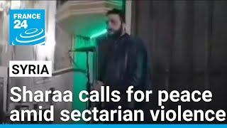 Syria's Sharaa calls for peace as communal violence against Alawites continues • FRANCE 24 English