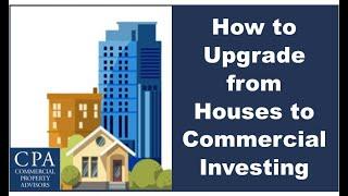 How to Upgrade from Houses to Commercial Investing