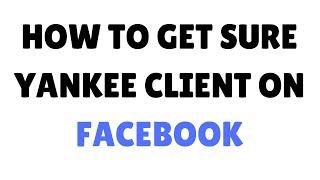 How to get sure yankee client on Facebook