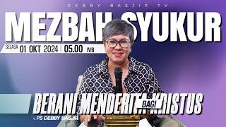 MEZBAH SYUKUR SELASA 1 OKT 2024 - PK 05.00 | "BERANI MENDERITA BAGI KRISTUS" - PS. DEBBY BASJIR