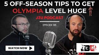 5 Off-Season Tips to get Olympia Level Huge - J3U Podcast // Eps.98