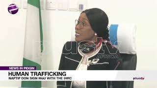 Pidgin News | NAPTIP Don Sign MOU with The IHRC On Top Human Trafficking Mata