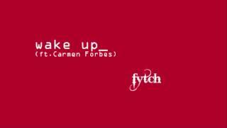 Fytch - Wake Up (Ft. Carmen Forbes)