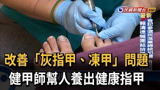 改善「灰指甲、凍甲」問題　健甲師幫人養出健康指甲－民視新聞