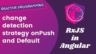 6. Understand Change Detection Strategy onPush and Default in Angular RxJS.