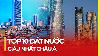 TOP 10 ĐẤT NƯỚC GIÀU NHẤT CHÂU Á - VIỆT NAM SO VỚI HỌ RA SAO?