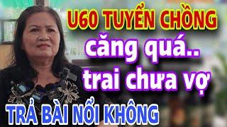 U60 TUYỂN CHỒNG CĂNG QUÁ Trai Chưa Vợ Trả Bài Nổi Không