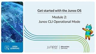 Get Started with the Junos OS: Module 2 - Junos CLI Operational Mode