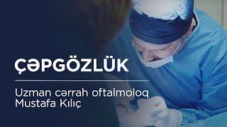 Çəpgözlük - Uzman cərrah oftalmoloq Mustafa Kılıç