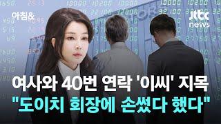 여사와 40번 연락한 '이씨' 지목…"'도이치 회장에 손써놨다' 했다" / JTBC 아침&