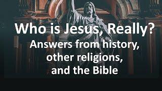 Who is Jesus Really? Answers from history, other religions, and the Bible