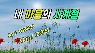 [시낭송] 내 마음의 사계절 / 이해인 (낭송_고은하) #시낭송 #좋은글 #추천시 #이해인