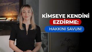 Kimseye Kendini Ezdirme : Hakkını Savun!