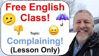 Let's Learn English! Topic: Complaining!  (Lesson Only)