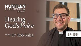 Do You Hear God's Voice? | Fr. Rob Galea & Ron Huntley | Huntley Leadership Podcast #156