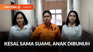 Kesal Sama Suami, Anak di Bunuh | Liputan 6