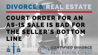 Divorce and your Home: Court order for an As-Is Sale is bad for the seller's bottom line