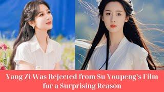 Yang Zi Was Rejected from Su Youpeng’s Film for a Surprising Reason