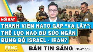 Tin Sáng 6/8 | Thành viên NATO gặp “vạ lây”; Thế lực nào đủ sức ngăn đụng độ Israel - Iran? | FBNC