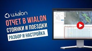 Отчет по Поездкам и Стоянкам в Wialon: где найти, как работает и настраивается