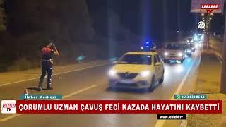 ÇORUMLU UZMAN ÇAVUŞ FECİ KAZADA HAYATINI KAYBETTİ