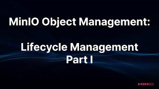 MinIO Object Management: Lifecycle Management Part I