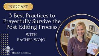 3 Best Practices to Prayerfully Survive the Post-Editing Process with Rachel Wojo