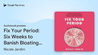 Fix Your Period: Six Weeks to Banish Bloating,… by Nicole Jardim · Audiobook preview