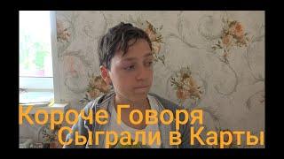 Короче Говоря, Сыграли в Карты