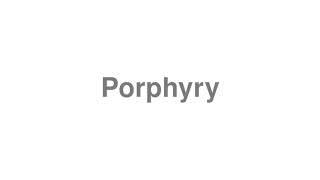 How to Pronounce "Porphyry"