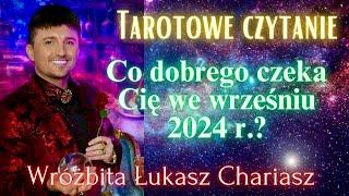 Co dobrego czeka Cię we wrześniu 2024 r.? Tarotowe czytanie Łukasz Chariasz