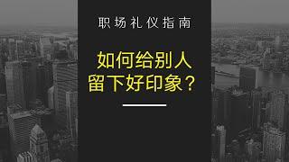 职场礼仪 | 如何给别人留下好印象？| 职场礼仪指南