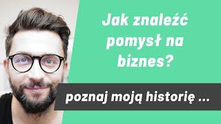 Jak znaleźć pomysł na biznes? Zobacz co sprawdziło się u mnie, może będziesz miał podobnie?