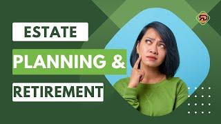 Estate Planning and Retirement: Securing Your Legacy