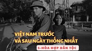 5 | VIỆT NAM TRƯỚC VÀ SAU NGÀY THỐNG NHẤT 30 THÁNG 4 | HÒA HỢP DÂN TỘC