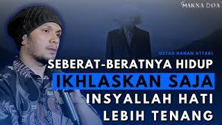 SEBERAT-BERATNYA HIDUP IKHLASKAN SAJA, INSYALLAH HATI LEBIH TENANG ~ "Ceramah Ustad Hanan Attaki"