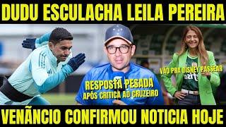 DUDU ESCULACHA LEILA PEREIRA APÓS CRITICAS AO CRUZEIRO! VENÃNCIO CONFIRMOU! NOTICIAS CRUZEIRO HOJE