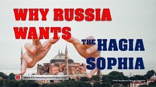 Why Russia Wants the Hagia Sophia! Bible prophecy End times scenarios.