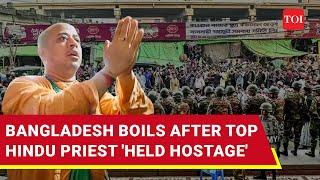 Bangladesh On Fire After Hindu Priest Held At Undisclosed Location; ISKCON Wants India To Step In